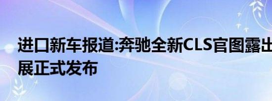 进口新车报道:奔驰全新CLS官图露出 洛城车展正式发布