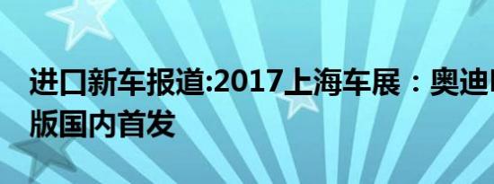 进口新车报道:2017上海车展：奥迪RS3三厢版国内首发