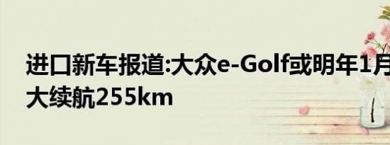 进口新车报道:大众e-Golf或明年1月上市 最大续航255km