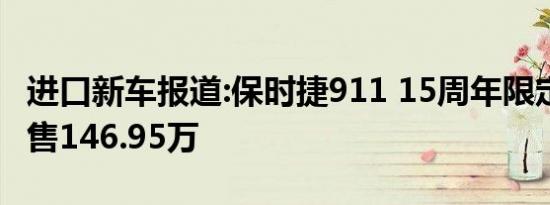 进口新车报道:保时捷911 15周年限定版发布 售146.95万