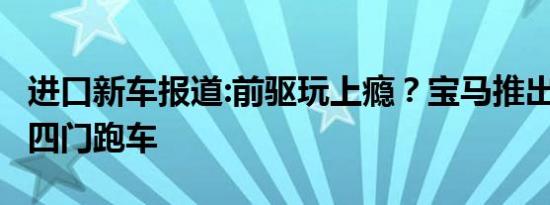 进口新车报道:前驱玩上瘾？宝马推出2系前驱四门跑车