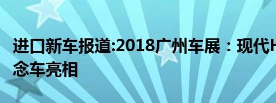 进口新车报道:2018广州车展：现代HDC-2概念车亮相