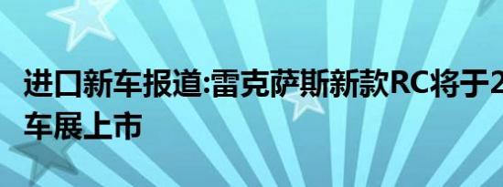 进口新车报道:雷克萨斯新款RC将于2018广州车展上市