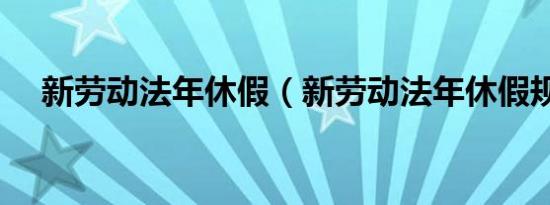 新劳动法年休假（新劳动法年休假规定）