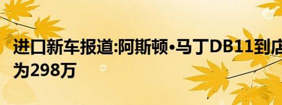 进口新车报道:阿斯顿·马丁DB11到店  售价约为298万