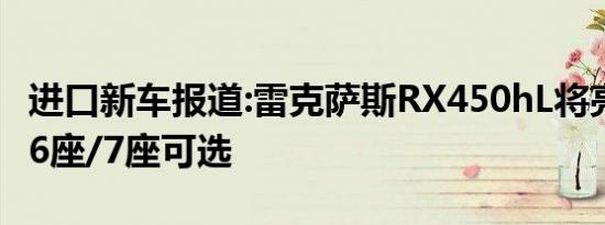 进口新车报道:雷克萨斯RX450hL将亮相深圳 6座/7座可选