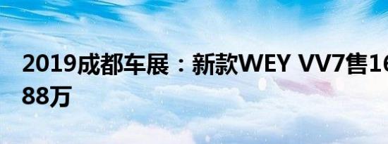 2019成都车展：新款WEY VV7售16.98-18.88万