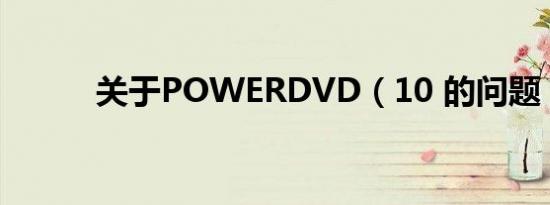 关于POWERDVD（10 的问题）