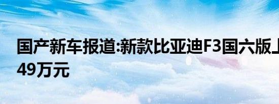 国产新车报道:新款比亚迪F3国六版上市 售4.49万元