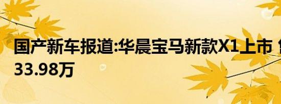 国产新车报道:华晨宝马新款X1上市 售27.88-33.98万