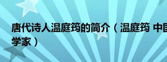 唐代诗人温庭筠的简介（温庭筠 中国唐代文学家）