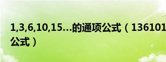 1,3,6,10,15…的通项公式（1361015的通项公式）