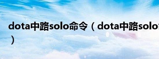 dota中路solo命令（dota中路solo命令规则）