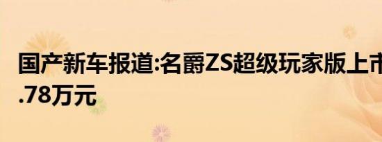 国产新车报道:名爵ZS超级玩家版上市 售价10.78万元