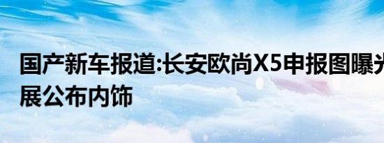 国产新车报道:长安欧尚X5申报图曝光 成都车展公布内饰