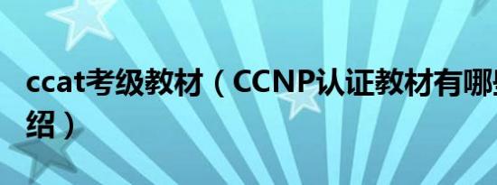 ccat考级教材（CCNP认证教材有哪些简介介绍）