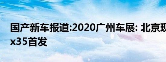 国产新车报道:2020广州车展: 北京现代新款ix35首发