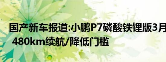 国产新车报道:小鹏P7磷酸铁锂版3月3日发布 480km续航/降低门槛