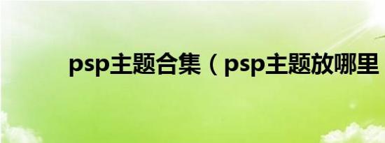 psp主题合集（psp主题放哪里）