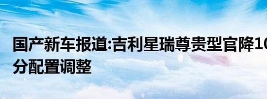 国产新车报道:吉利星瑞尊贵型官降1000元 部分配置调整