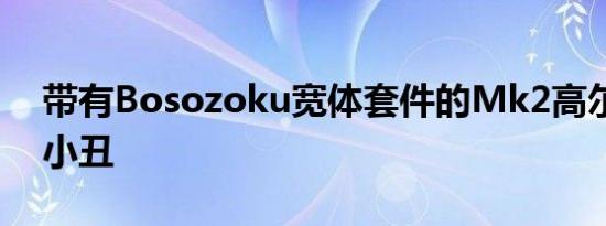 带有Bosozoku宽体套件的Mk2高尔夫是新小丑