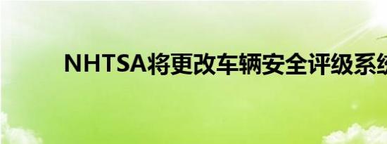 NHTSA将更改车辆安全评级系统