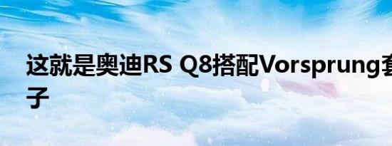 这就是奥迪RS Q8搭配Vorsprung套件的样子