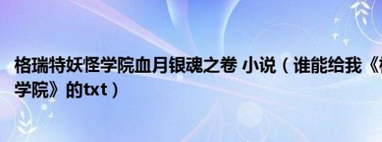 格瑞特妖怪学院血月银魂之卷 小说（谁能给我《格瑞特妖怪学院》的txt）