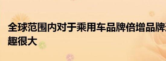 全球范围内对于乘用车品牌倍增品牌道奇的兴趣很大