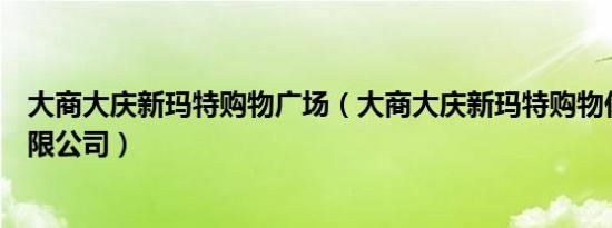 大商大庆新玛特购物广场（大商大庆新玛特购物休闲广场有限公司）