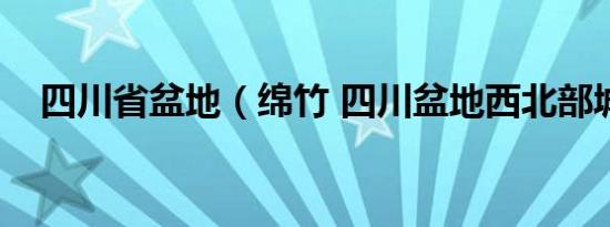 四川省盆地（绵竹 四川盆地西北部城市）