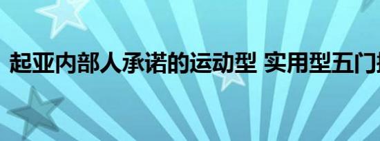 起亚内部人承诺的运动型 实用型五门掀背车