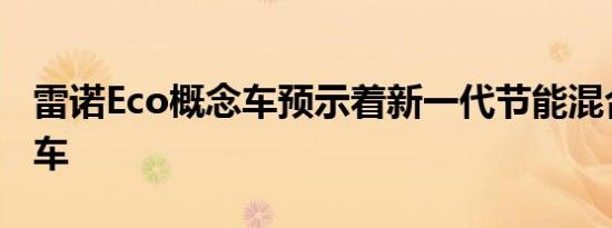 雷诺Eco概念车预示着新一代节能混合动力汽车