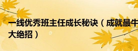 一线优秀班主任成长秘诀（成就最牛班主任8大绝招）