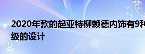 2020年款的起亚特柳赖德内饰有9种超重量级的设计