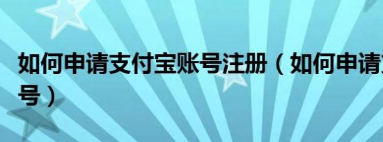 如何申请支付宝账号注册（如何申请支付宝账号）