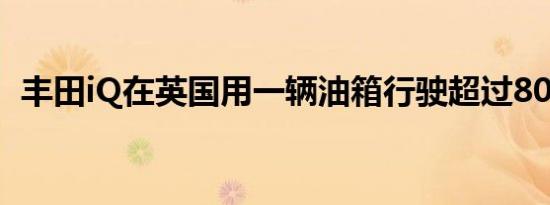 丰田iQ在英国用一辆油箱行驶超过800公里