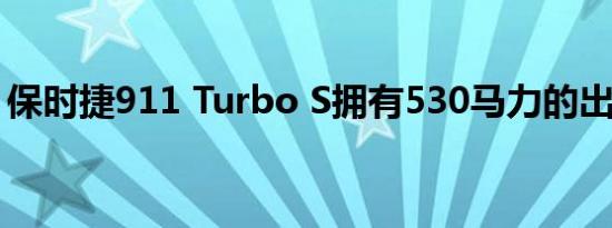 保时捷911 Turbo S拥有530马力的出色表现