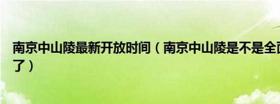 南京中山陵最新开放时间（南京中山陵是不是全面免费开放了）