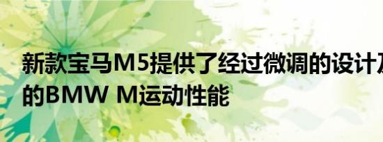 新款宝马M5提供了经过微调的设计及标志性的BMW M运动性能