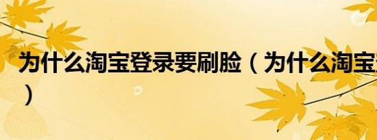 为什么淘宝登录要刷脸（为什么淘宝登陆不了）