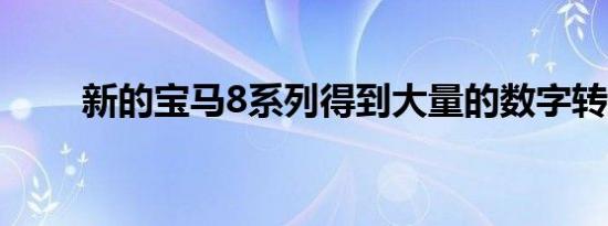 新的宝马8系列得到大量的数字转换