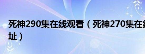 死神290集在线观看（死神270集在线观看地址）