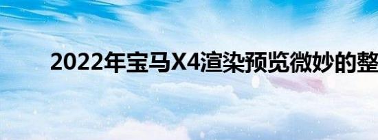 2022年宝马X4渲染预览微妙的整容