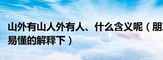 山外有山人外有人、什么含义呢（朋友们通俗易懂的解释下）