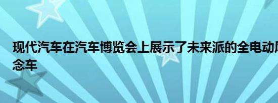 现代汽车在汽车博览会上展示了未来派的全电动风筝沙丘概念车