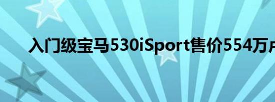 入门级宝马530iSport售价554万卢比