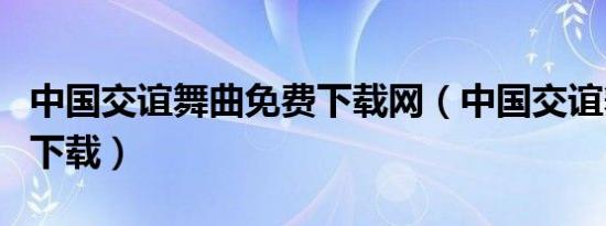 中国交谊舞曲免费下载网（中国交谊舞曲免费下载）