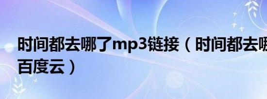 时间都去哪了mp3链接（时间都去哪了mp3百度云）