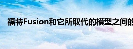 福特Fusion和它所取代的模型之间的差异